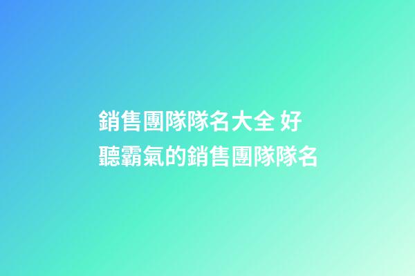 銷售團隊隊名大全 好聽霸氣的銷售團隊隊名